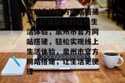 泉州市的官方网站搭建——打造轻松的在线生活体验,泉州市官方网站搭建,轻松实现线上生活体验,泉州市官方网站搭建,让生活更便捷 泉州市的官方网站搭建——打造轻松的在线生活体验,泉州市官方网站搭建,轻松实现线上生活体验,泉州市官方网站搭建,让生活更便捷