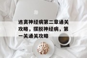 逃离神经病第二章通关攻略，摆脱神经病，第一关通关攻略