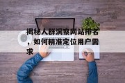 揭秘人群洞察网站排名,如何精准定位用户需求 揭秘人群洞察网站排名,如何精准定位用户需求