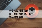 永宁网站搭建指南,从零开始轻松搭建,永宁网站搭建教程 永宁网站搭建指南,从零开始轻松搭建,永宁网站搭建教程
