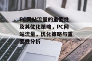PC网站流量的重要性及其优化策略,PC网站流量,优化策略与重要性分析 PC网站流量的重要性及其优化策略,PC网站流量,优化策略与重要性分析