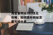 淘宝客网站SEO优化攻略,如何提升网站流量与转化率 淘宝客网站SEO优化攻略,如何提升网站流量与转化率