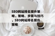SEO网站排名提升策略,策略、步骤与技巧,SEO网站排名提升策略 SEO网站排名提升策略,策略、步骤与技巧,SEO网站排名提升策略