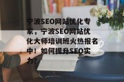 宁波SEO网站优化专家,宁波SEO网站优化大师培训班火热报名中!如何提升SEO实力? 宁波SEO网站优化专家,宁波SEO网站优化大师培训班火热报名中!如何提升SEO实力?