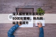 深入解析务川县网站SEO优化策略,助力网站流量提升 深入解析务川县网站SEO优化策略,助力网站流量提升