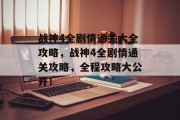 战神4全剧情通关大全攻略,战神4全剧情通关攻略,全程攻略大公开!