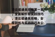 凌云诺通关攻略第一章,全面解析和实战技巧,凌云诺通关攻略,全程剖析与实战技巧大公开! 凌云诺通关攻略第一章,全面解析和实战技巧,凌云诺通关攻略,全程剖析与实战技巧大公开!