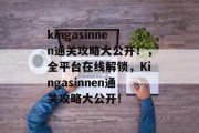 kingasinnen通关攻略大公开！，全平台在线解锁，Kingasinnen通关攻略大公开！