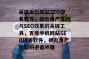 百度手机网站SEO排名软件,提升用户体验与SEO效果的关键工具,百度手机网站SEO排名软件,提升用户体验的必备神器 百度手机网站SEO排名软件,提升用户体验与SEO效果的关键工具,百度手机网站SEO排名软件,提升用户体验的必备神器
