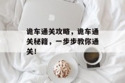 诡车通关攻略,诡车通关秘籍,一步步教你通关! 诡车通关攻略,诡车通关秘籍,一步步教你通关!