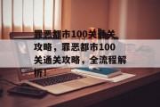 罪恶都市100关通关攻略,罪恶都市100关通关攻略,全流程解析! 罪恶都市100关通关攻略,罪恶都市100关通关攻略,全流程解析!