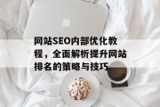 网站SEO内部优化教程,全面解析提升网站排名的策略与技巧 网站SEO内部优化教程,全面解析提升网站排名的策略与技巧