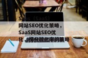 Saas（SaaS）网站SEO优化策略，SaaS网站SEO优化，提升转化率的策略