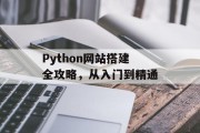 Python网站搭建全攻略,从入门到精通 Python网站搭建全攻略,从入门到精通