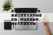 虎牢9关通关攻略—快速通过虎牢九关的秘密武器,神秘武器解析,虎牢九关通关攻略 虎牢9关通关攻略—快速通过虎牢九关的秘密武器,神秘武器解析,虎牢九关通关攻略