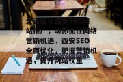 全面优化西安SEO网站推广,助你抓住网络营销机遇,西安SEO全面优化,把握营销机遇,提升网站权重 全面优化西安SEO网站推广,助你抓住网络营销机遇,西安SEO全面优化,把握营销机遇,提升网站权重