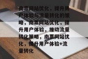 南票网站优化,提升用户体验与流量转化的策略,南票网站优化,提升用户体验,推动流量转化策略,南票网站优化,提升用户体验+流量转化 南票网站优化,提升用户体验与流量转化的策略,南票网站优化,提升用户体验,推动流量转化策略,南票网站优化,提升用户体验+流量转化