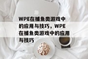 WPE在捕鱼类游戏中的应用与技巧，WPE在捕鱼类游戏中的应用与技巧
