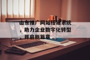 山东推广网站搭建系统,助力企业数字化转型,开启新篇章 山东推广网站搭建系统,助力企业数字化转型,开启新篇章