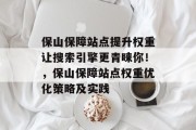 保山保障站点提升权重让搜索引擎更青睐你！，保山保障站点权重优化策略及实践