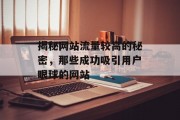 揭秘网站流量较高的秘密,那些成功吸引用户眼球的网站 揭秘网站流量较高的秘密,那些成功吸引用户眼球的网站