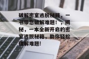 破解密室逃脱秘籍,一书带您破解难题!,揭秘,一本全新开启的密室逃脱秘籍,助你轻松破解难题!