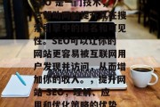SEO 是一门技术,它帮助网站提升其在搜索引擎中的排名和可见性。SEO可以让你的网站更容易被互联网用户发现并访问,从而增加你的收入。,提升网站 SEO,理解、应用和优化策略的优势 SEO 是一门技术,它帮助网站提升其在搜索引擎中的排名和可见性。SEO可以让你的网站更容易被互联网用户发现并访问,从而增加你的收入。,提升网站 SEO,理解、应用和优化策略的优势