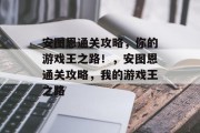安图恩通关攻略,你的游戏王之路!,安图恩通关攻略,我的游戏王之路 安图恩通关攻略,你的游戏王之路!,安图恩通关攻略,我的游戏王之路