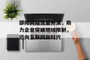 邵阳网站流量开发,助力企业突破地域限制,迈向互联网新时代 邵阳网站流量开发,助力企业突破地域限制,迈向互联网新时代