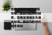 恐怖冰淇淋5通关过程攻略,挑战与胜利的秘密,恐怖冰淇淋五大通关秘诀,挑战与胜利的秘密探秘 恐怖冰淇淋5通关过程攻略,挑战与胜利的秘密,恐怖冰淇淋五大通关秘诀,挑战与胜利的秘密探秘