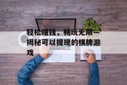 轻松赚钱,畅玩无限—揭秘可以提现的棋牌游戏 轻松赚钱,畅玩无限—揭秘可以提现的棋牌游戏