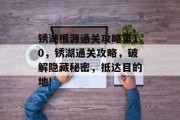 锈湖根源通关攻略第10,锈湖通关攻略,破解隐藏秘密,抵达目的地!