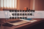 暗影瘟疫急速通关攻略,暗影瘟疫通关攻略,必备全攻略分析