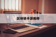 区块链手游搬砖 区块链手游搬砖