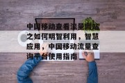 中国移动查看流量网站之如何明智利用,智慧应用,中国移动流量查询平台使用指南 中国移动查看流量网站之如何明智利用,智慧应用,中国移动流量查询平台使用指南