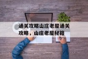 通关攻略山庄老屋通关攻略,山庄老屋秘籍