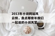2013年小说网站风云榜,盘点那些年我们一起追的小说天堂 2013年小说网站风云榜,盘点那些年我们一起追的小说天堂