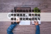 让您的网站在搜索引擎中脱颖而出,提升网站排名,优化网站结构与元标签 让您的网站在搜索引擎中脱颖而出,提升网站排名,优化网站结构与元标签