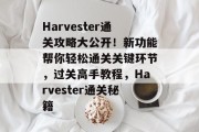 Harvester通关攻略大公开!新功能帮你轻松通关关键环节,过关高手教程,Harvester通关秘籍 Harvester通关攻略大公开!新功能帮你轻松通关关键环节,过关高手教程,Harvester通关秘籍