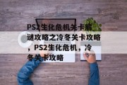 PS2生化危机关卡解谜攻略之冷冬关卡攻略,PS2生化危机,冷冬关卡攻略