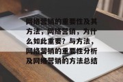 网络营销的重要性及其方法，网络营销，为什么如此重要？与方法，网络营销的重要性分析及网络营销的方法总结