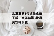 冰淇淋第3代通关攻略下载，冰淇淋第3代通关攻略下载