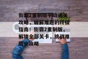 街霸2重制版手动通关攻略,破解难题的终极指南!街霸2重制版,解锁全部关卡,挑战难题全攻略 街霸2重制版手动通关攻略,破解难题的终极指南!街霸2重制版,解锁全部关卡,挑战难题全攻略