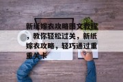 新纸嫁衣攻略图文教程,教你轻松过关,新纸嫁衣攻略,轻巧通过重重关卡