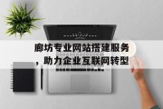 廊坊专业网站搭建服务,助力企业互联网转型 廊坊专业网站搭建服务,助力企业互联网转型