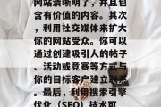 如何增加网站流量,提高网站流量的方法有很多。首先,优化你的网站结构和内容是非常重要的。你需要确保你的网站清晰明了,并且包含有价值的内容。其次,利用社交媒体来扩大你的网站受众。你可以通过创建吸引人的帖子、活动或竞赛等方式与你的目标客户建立联系。最后,利用搜索引擎优化(SEO)技术可以帮助你提升网站的排名,从而吸引更多的潜在客户。,优化网站结构和内容;利用社交媒体扩大受众 如何增加网站流量,提高网站流量的方法有很多。首先,优化你的网站结构和内容是非常重要的。你需要确保你的网站清晰明了,并且包含有价值的内容。其次,利用社交媒体来扩大你的网站受众。你可以通过创建吸引人的帖子、活动或竞赛等方式与你的目标客户建立联系。最后,利用搜索引擎优化(SEO)技术可以帮助你提升网站的排名,从而吸引更多的潜在客户。,优化网站结构和内容;利用社交媒体扩大受众