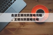 击退王朝攻防策略攻略,王朝攻防策略攻略 击退王朝攻防策略攻略,王朝攻防策略攻略