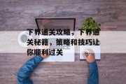 下界通关攻略，下界通关秘籍，策略和技巧让你顺利过关