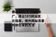 佛山好的SEO网站推广,佛山SEO网站优化指南,提升网站流量与转化率的方法 佛山好的SEO网站推广,佛山SEO网站优化指南,提升网站流量与转化率的方法
