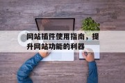 网站插件使用指南，提升网站功能的利器